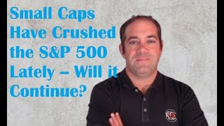 Small Caps Have Crushed the S&P 500 Recently. Will the Trend Continue?