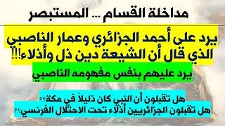 رد القسام على أحمد الجزائري وعمار الناصبي الذي قال أن الشيعة دين ذل وأذلاء!!! بمفهومهم الناصبي