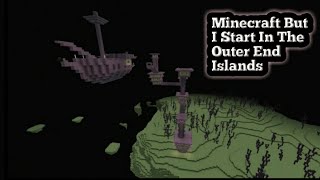 Minecraft But I Start In The Outer End Islands