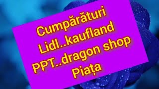 Cumpărături..piață ..ppt...lidl...kaufland...dragon shop🥰