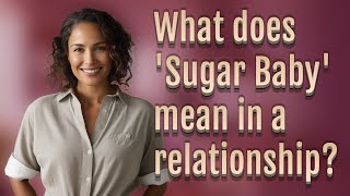 What does 'Sugar Baby' mean in a relationship?