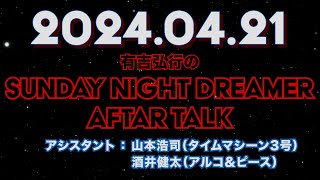 【アフタートーク】有吉弘行のSUNDAY NIGHT DREAMER 2024年04月21日【サンドリが終わるときってどんな感じなんだろう】サンドリ