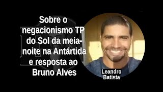 [26] LEANDRO BATISTA: Sobre o negacionismo TP do Sol da meia-noite e resposta ao Bruno Alves