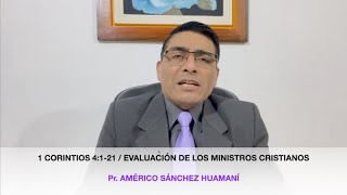 1 CORINTIOS 4:1-21, EVALUACIÓN DE LOS MINISTROS CRISTIANOS, Pr. AMÉRICO SÁNCHEZ HUAMANÍ.