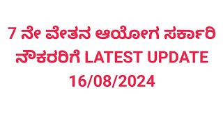 7 ನೇ ವೇತನ ಆಯೋಗ ಸರ್ಕಾರಿ ನೌಕರರಿಗೆ LATEST UPDATE 16/08/2024