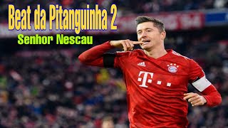 Robert Lewandowski•Beat Da Pitanguinha 2- ELA TÁ TÃO NA SUA-Senhor Nescau