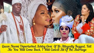 Queen Naomi Unperturbed As Ooni  Of Ife Allegedly Begged, Tell Me You Will Come Back