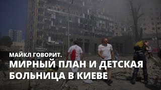 Мирный план и детская больница в Киеве. Майкл говорит