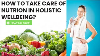 What is role of nutrition in Wellbeing? why to take care of nutrition? How to take care of yourself?