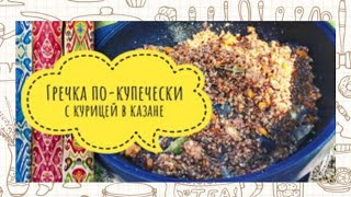 ГРЕЧКА ПО-КУПЕЧЕСКИ  С КУРИЦЕЙ В КАЗАНЕ НА КОСТРЕ.