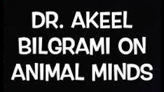 Animal Minds - Dr. Akeel Bilgrami