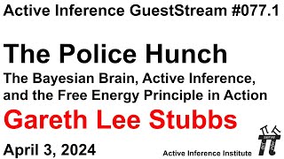 ActInf GuestStream 077.1 ~ Gareth Lee Stubbs: "The Police Hunch" Bayesian Brain, Active Inference