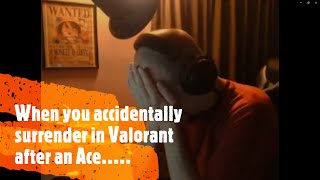 When you get an Ace for the first time in 50 years, then accidentally surrender in Valorant......