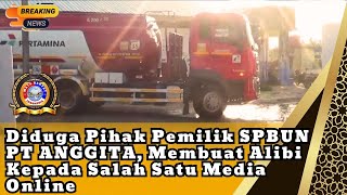 Diduga Pihak Pemilik SPBUN PT ANGGITA, Membuat Alibi Kepada Salah Satu Media Online