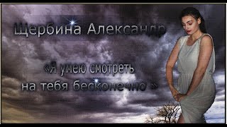 Щербина Александр – «Я умею смотреть на тебя бесконечно »