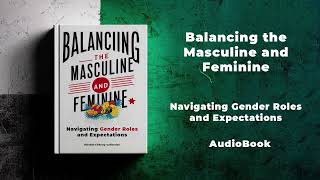 Balancing the Masculine and Feminine: Navigating Gender Roles and Expectations | Audiobook