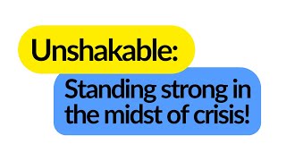 Unshakable: Standing Strong in the Midst of Crisis!