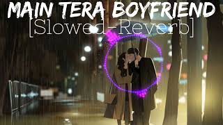 Main Tera Boyfriend || Slowed-Reverb || Arijit Singh || Raabta