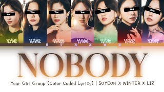 [Your Girl Group] NOBODY - SOYEON, WINTER, LIZ (7 Members) || Color Coded Lyrics (Han/Rom/Eng) ||