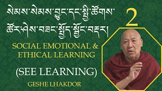 SOCIAL EMOTIONAL & ETHICAL LEARNING(SEE Learning) Part- 2 Speaker: Geshe Lhakdor