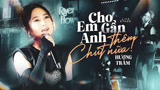 CHO EM GẦN ANH THÊM CHÚT NỮA - HƯƠNG TRÀM live at RIVER FLOWS IN YOU