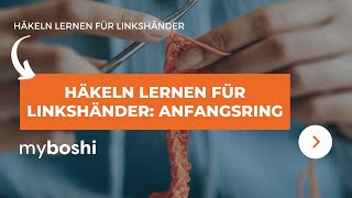 Häkeln lernen für Linkshänder: Anfangsring | myboshi