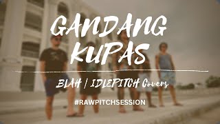 GANDANG KUPAS by BLAH | IDLEPITCH Covers