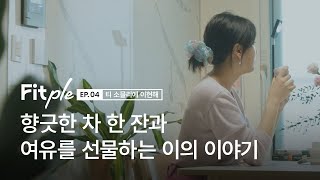 [Fitple] 향긋한 차 한 잔과 여유를 선물하는 이의 이야기 l 티 소믈리에 이현해