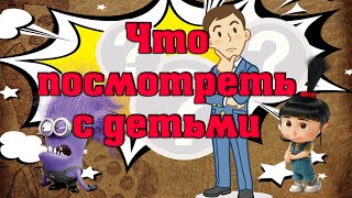 Что посмотреть с детьми, какой фильм посмотреть