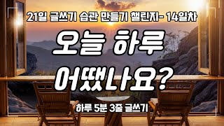 ‘오늘 하루’에 대한 기록｜21일 글쓰기 습관 만들기 챌린지- 14일차｜하루 5분 3줄 글쓰기 연습｜write with me