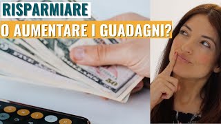 COME RISPARMIARE SOLDI: Perchè se vuoi risparmiare devi pensare ad aumentare i tuoi guadagni?