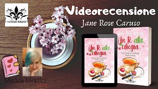 Videorecensione "Un tè alla ciliegia" di Jane Rose Caruso ❤ per Literary Romance ❤