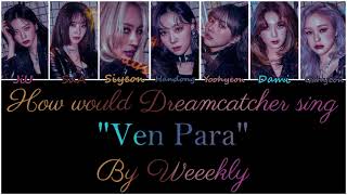 How would Dreamcatcher sing "Ven Para" by Weeekly?