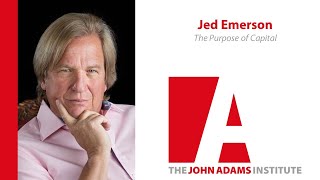 Jed Emerson on The Purpose of Capital - The John Adams Institute