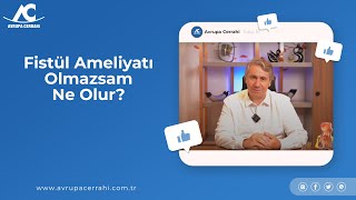 Fistül Ameliyatı Olmazsam Ne Olur? |Avrupa Cerrahi Dr. Yasir Gözü