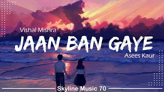 Jaan Ban Gaye [Slowed+Reverb]Lyrics - Vishal Mishra & Asees Kaur | Skyline Music 70 | Textaudio