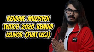 Kendine Müzisyen - Fuat İzgi Twitch 2020 Rewind İzliyor