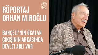 Orhan Miroğlu: “Bahçeli’nin Öcalan çıkışının arkasında devlet aklı var”