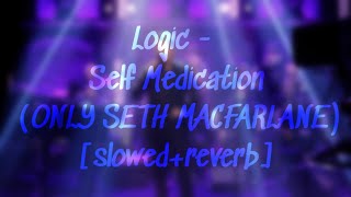 Logic - Self Medication (ONLY SETH MACFARLANE) [slowed+reverb]