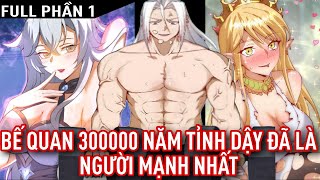 Bế Quan 300000 Năm Tỉnh Dậy Đã Là Người Mạnh Nhất  - FULL Phần 1 | Vitamin truyện