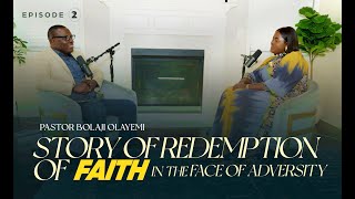 Episode 10:  of Redemption of faith in the face of adversity - With Ps. Bolaji Olayemi - Part 2