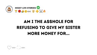 AITA for refusing to give my sister more money for her lavish lifestyle despite family pressure