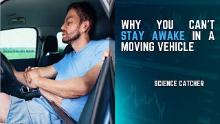 Why You Can't Stay Awake in a Moving Vehicle || science catcher