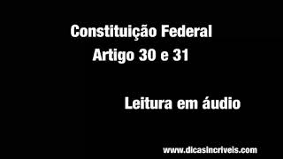 Constituição Federal - Artigo 30 e 31 (Leitura em áudio)