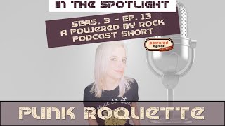 In the Spotlight - Season 3 - Ep. 13 with Punk Roquette - A Powered By Rock Podcast Short