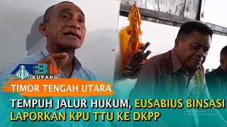 Tempuh Jalur Hukum, Eusabius Binsasi Laporkan KPU TTU ke DKPP