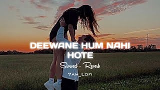 Deewane Hum Nhi Hote  - Lofi (Slowed + Reverb) | Love Mashup Song| 7am_Lofi  #SlowedReverb