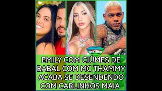 EMILY GARCIA COM CIÚMES DO BABAL GUIMARÃES COM  MC THAMMY SE DESENTENDEM COM CARLINHOS MAIA 🔥💣🔥