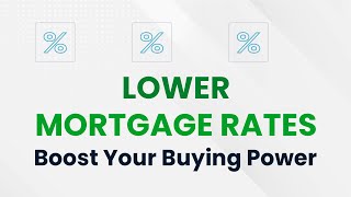 Lower Mortgage Rates Boost Your Buying Power