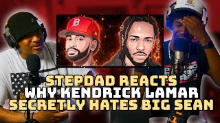 STEPDAD REACTS to Why Kendrick Lamar Secretly Hates Big Sean (BREAKDOWN)